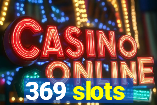 369 slots